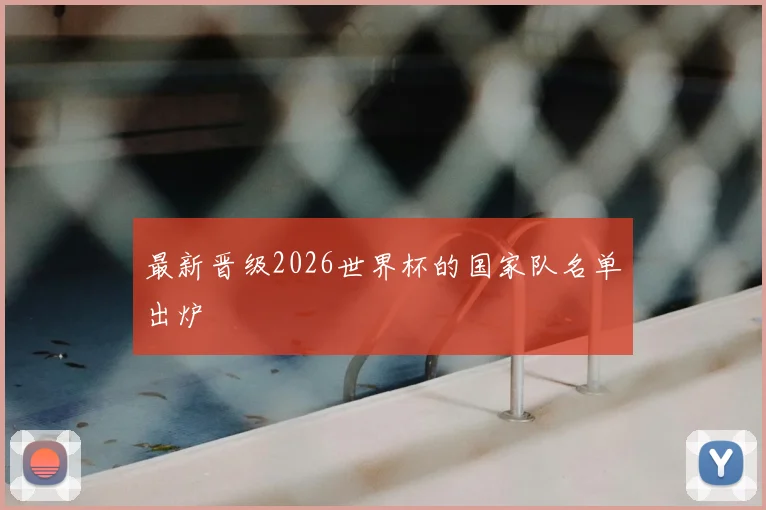 最新晋级2026世界杯的国家队名单出炉