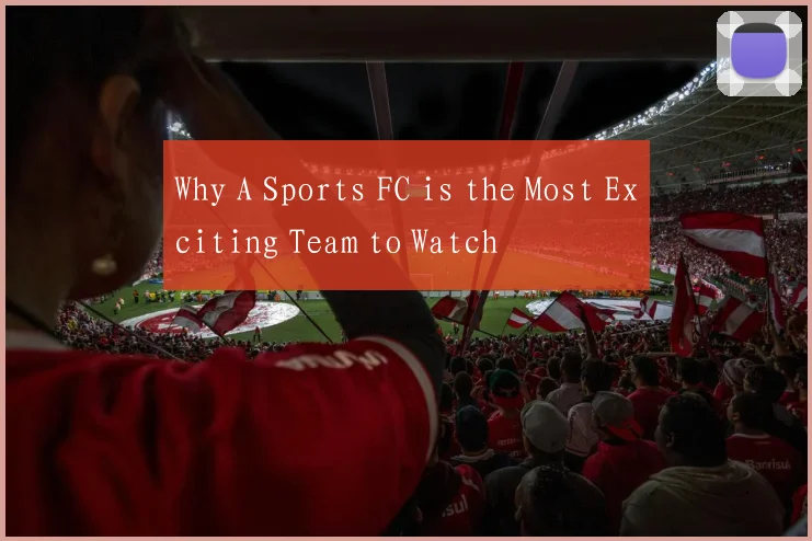 Why A Sports FC is the Most Exciting Team to Watch